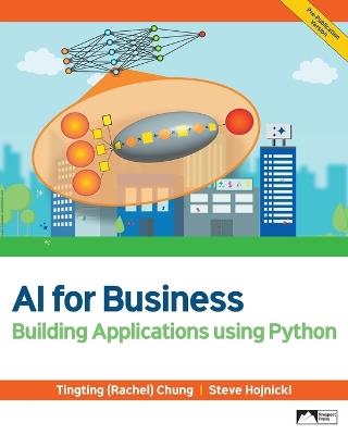 AI for Business: Building Applications Using Python - Tingting (Rachel) Chung,Steve Hojnicki - cover