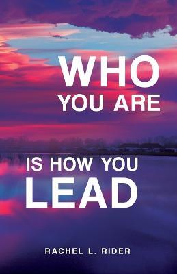 Who You Are is How You Lead - Rachel L Rider - cover