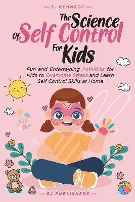 The Science of Self Control for Kids - Sj Publishers,E Kennedy - cover