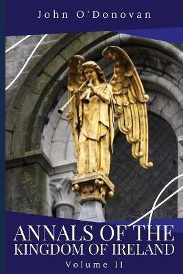 Annals of the Kingdom of Ireland: Volume II - John O'Donovan - cover