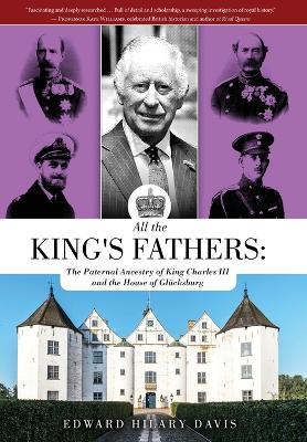 All the King's Fathers: The Paternal Ancestry of King Charles III and the House of Glücksburg - Edward Hilary Davis - cover