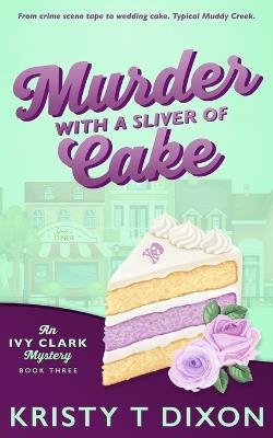Murder With a Sliver of Cake - Kristy T Dixon - cover
