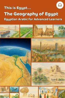 This is Egypt... The Geography of Egypt: Egyptian Arabic for Advanced Learners - Ahmad Al-Masri,Matthew Aldrich - cover