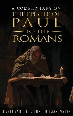 A Commentary on the Epistle of Paul to the Romans - John Thomas Wylie - cover