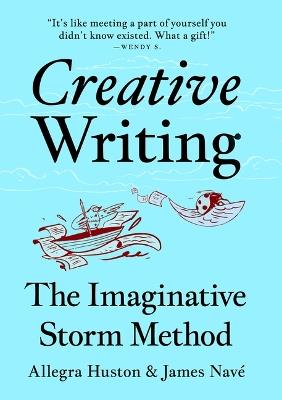 Creative Writing the Imaginative Storm Way - Allegra Huston,James Nave - cover