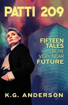 Patti 209: Fifteen Tales of the Very Near Future - K G Anderson - cover