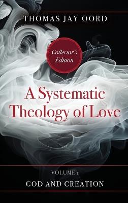 A Systematic Theology of Love: Volume 1 - God and Creation - Thomas Jay Oord - cover