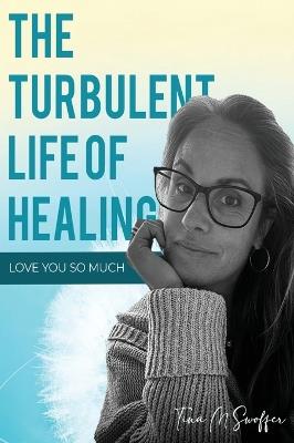 The Turbulent Life Of Healing - Tina M Swoffer - cover
