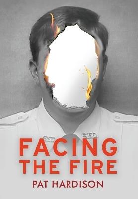 Facing the Fire: The True Story of a Firefighter, a Face Transplant, and the Fight to Keep Living - Pat Hardison - cover