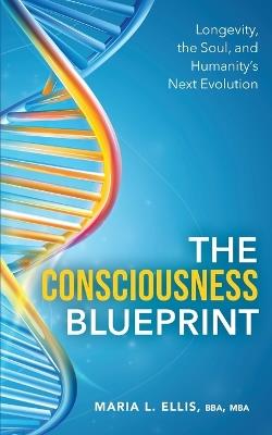 The Consciousness Blueprint: Longevity, the Soul, and Humanity's Next Evolution - Bba Mba Ellis - cover