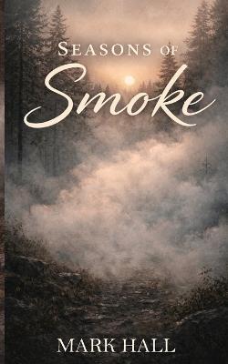 Seasons of Smoke - Mark Hall - cover