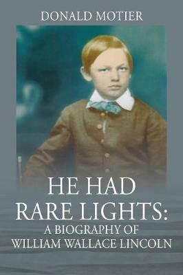 He Had Rare Lights: A Biography of William Wallace Lincoln - Donald Motier - cover