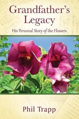 Grandfather's Legacy: His Personal Story of the Flowers - Phil Trapp - cover