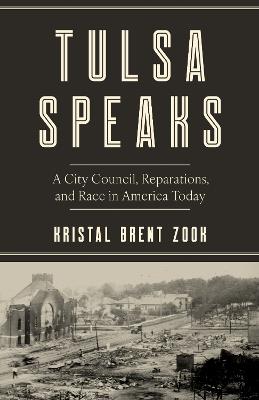 Tulsa Speaks: A City Council, Reparations, and Race in America Today - Kristal Brent Zook - cover