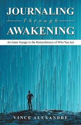 Journaling Through Awakening: An Inner Voyage to the Remembrance of Who You Are - Vince Alexandre - cover