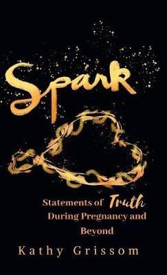 Spark: Statements of Truth During Pregnancy and Beyond - Kathy Grissom - cover