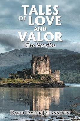 Tales of Love and Valor: Two Novellas - David Taylor Johannesen - cover