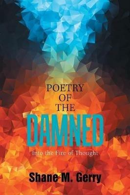 Poetry of the Damned: Into the Fire of Thought - Shane M Gerry - cover