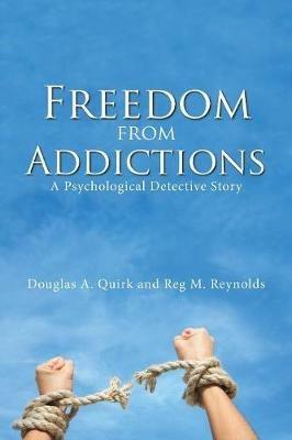 Freedom from Addictions: A Psychological Detective Story - Douglas a Quirk,Reg M Reynolds - cover