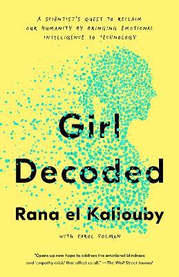 Girl Decoded: A Scientist's Quest to Reclaim Our Humanity by Bringing Emotional Intelligence to Technology - Rana el Kaliouby,Carol Colman - cover