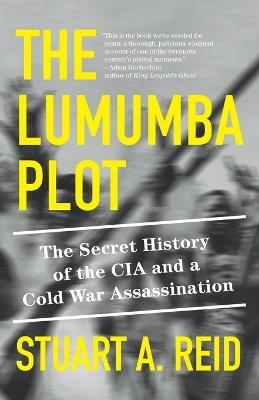 The Lumumba Plot: The Secret History of the CIA and a Cold War Assassination - Stuart A. Reid - cover