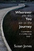 Libro in inglese Wherever You Are, You Are On The Journey: Conversations in a Coffee Shop Book 1  - Susan Jones