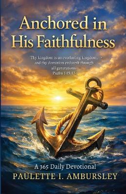Anchored in His Faithfulness: A 365 Daily Devotional - Paulette I Ambursley - cover