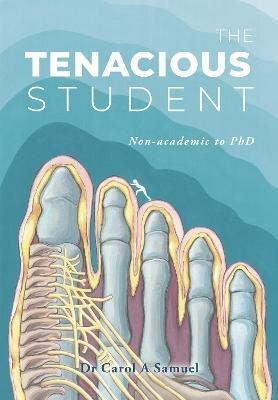 The Tenacious Student: Non-academic to a PhD - Dr. Carol A Samuel - cover