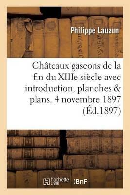 Châteaux Gascons de la Fin Du Xiiie Siècle Avec Introduction, Planches Et Plans. 4 Novembre 1897. - Philippe Lauzun - cover