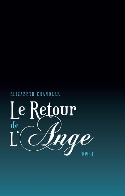 Le Retour de l'ange 1 - Elizabeth Chandler,Catherine Guillet - ebook
