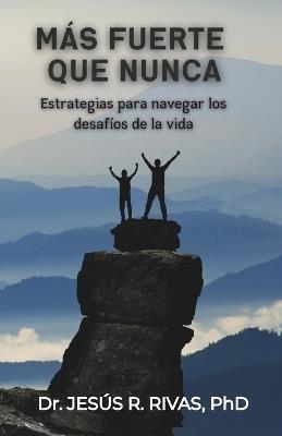 Más fuerte que nunca: Estrategias para navegar los desafíos de la vida - Jesús R Rivas - cover