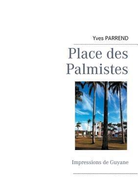 Place des Palmistes: Impressions de Guyane - Yves Parrend - cover