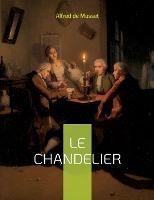 Le Chandelier: une piece de theatre d'Alfred Musset - Alfred de Musset - cover