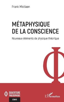 Métaphysique de la conscience: Nouveaux éléments de physique théorique - Frank Mistiaen - cover