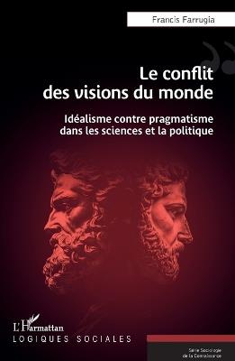 Le conflit des visions du monde: Idéalisme contre pragmatisme dans les sciences et la politique - Francis Farrugia - cover