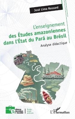 L'enseignement des Études amazoniennes dans l'État du Pará au Brésil: Analyse didactique - José Lima Rossard - cover