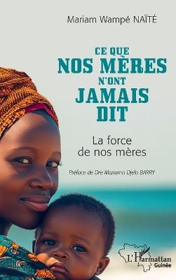 Ce que nos mères n'ont jamais dit: La force de nos mères - Mariam Wampé Naïté - cover