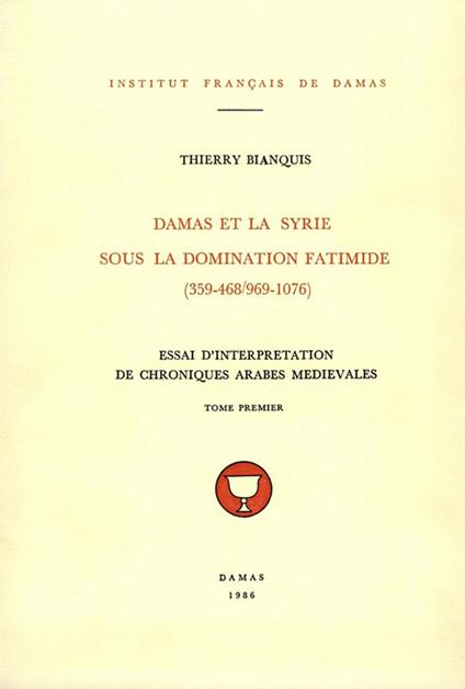 Damas et la Syrie sous la domination fatimide (359-468/969-1076). Tome premier