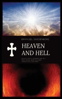 Heaven and Hell: Heaven and its wonders and Hell From things heard and seen (Annotated-Large Print) - Emanuel Swedenborg - cover
