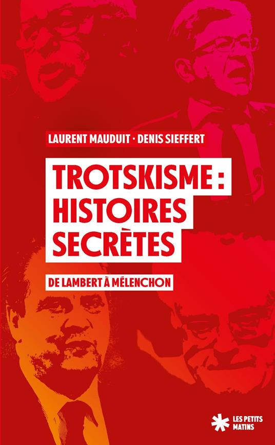 Trotskisme : histoires secrètes - de Lambert à Mélanchon