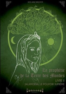 La prophétie de la terre des mondes Livre 2: Salamoéna, le Pouvoir Suprême - Violaine Bruder - cover