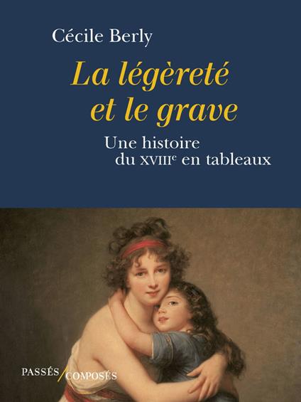La légèreté et le grave : Une histoire du XVIIIe siècle en tableaux