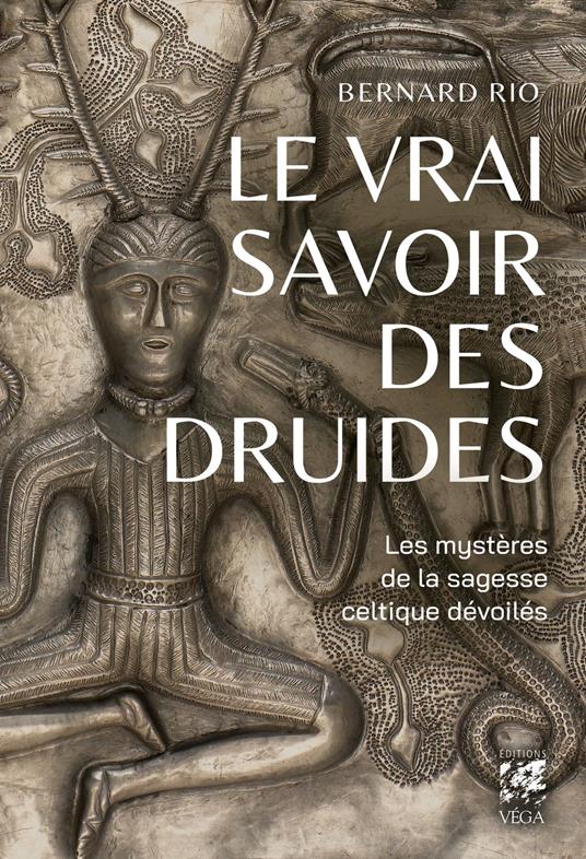 Le vrai savoir des druides - Les mystères de la sagesse celtique dévoilés