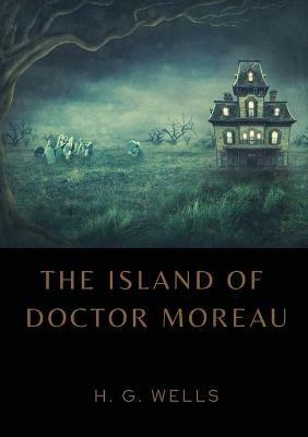 The Island of Doctor Moreau: A1896 science fiction novel by H. G. Wells about a shipwrecked man rescued by a passing boat who is left on the island home of Doctor Moreau, a mad scientist who creates human-like hybrid beings from animals via vivisection - H G Wells - cover