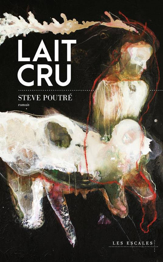 Lait cru - premier roman québécois coup de poing - Prix du Gouverneur général