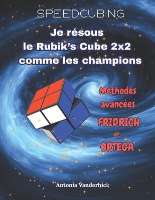 Je résous le Rubik's Cube comme les champions: Méthodes avancées: Fridrich et Ortega - Antonia Vanderhick - cover