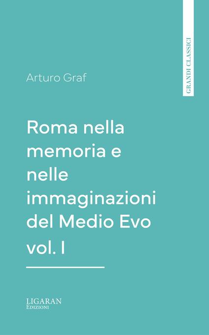 Roma nella memoria e nelle immaginazioni del Medio Evo vol. I - Arturo Graf - ebook