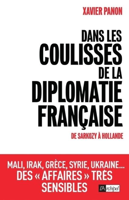 Dans les coulisses de la diplomatie française - De Sarkozy à Hollande