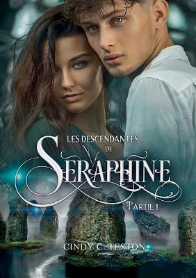 Les Descendantes de Séraphine, Partie 1: Romance Fantastique Young Adult - Cindy C Teston - cover