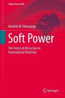 Soft Power: The Forces of Attraction in International Relations - Hendrik W. Ohnesorge - cover